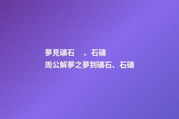 夢見礦石、石礦　周公解夢之夢到礦石、石礦